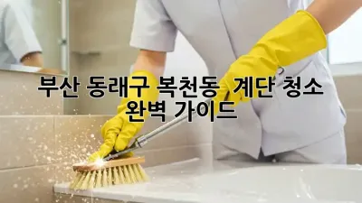 부산 동래구 복천동 🏘️ 계단 청소 ✨ 완벽 가이드